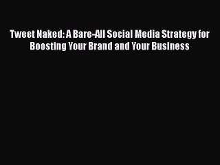 [Read book] Tweet Naked: A Bare-All Social Media Strategy for Boosting Your Brand and Your