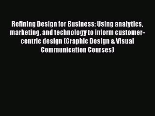 [Read book] Refining Design for Business: Using analytics marketing and technology to inform