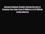 [Read book] Extreme Revenue Growth: Startup Secrets to Growing Your Sales from $1 Million to