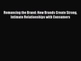 [Read book] Romancing the Brand: How Brands Create Strong Intimate Relationships with Consumers