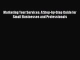 [Read book] Marketing Your Services: A Step-by-Step Guide for Small Businesses and Professionals