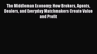 [Read book] The Middleman Economy: How Brokers Agents Dealers and Everyday Matchmakers Create