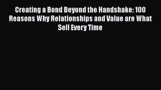 [Read book] Creating a Bond Beyond the Handshake: 100 Reasons Why Relationships and Value are