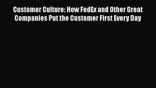 [Read book] Customer Culture: How FedEx and Other Great Companies Put the Customer First Every