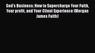 [Read book] God's Business: How to Supercharge Your Faith Your profit and Your Client Experience