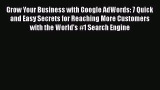 [Read book] Grow Your Business with Google AdWords: 7 Quick and Easy Secrets for Reaching More