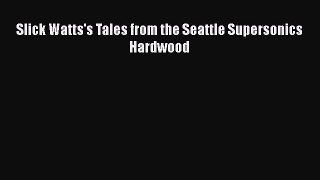 [Download] Slick Watts's Tales from the Seattle Supersonics Hardwood  Full EBook
