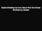 [Read PDF] Stylish Weddings for Less: How to Plan Your Dream Wedding on a Budget  Full EBook