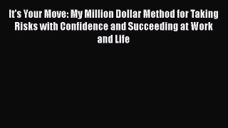 [Read book] It's Your Move: My Million Dollar Method for Taking Risks with Confidence and Succeeding