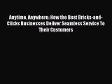 [Read book] Anytime Anywhere: How the Best Bricks-and-Clicks Businesses Deliver Seamless Service