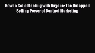 [Read book] How to Get a Meeting with Anyone: The Untapped Selling Power of Contact Marketing
