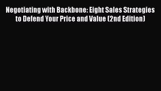 [Read book] Negotiating with Backbone: Eight Sales Strategies to Defend Your Price and Value