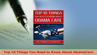 PDF  Top 10 Things You Need to Know About ObamaCare Read Full Ebook