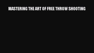 [Read PDF] MASTERING THE ART OF FREE THROW SHOOTING  Read Online
