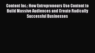 [Read book] Content Inc.: How Entrepreneurs Use Content to Build Massive Audiences and Create