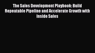 [Read book] The Sales Development Playbook: Build Repeatable Pipeline and Accelerate Growth