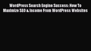 [Read book] WordPress Search Engine Success: How To Maximize SEO & Income From WordPress Websites