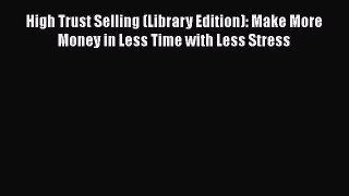 [Read book] High Trust Selling (Library Edition): Make More Money in Less Time with Less Stress