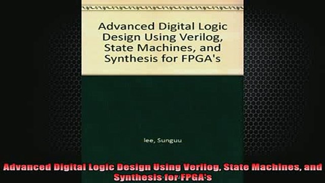 READ book Advanced Digital Logic Design Using Verilog State Machines and Synthesis for FPGAs Full EBook