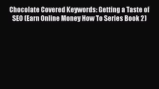 [Read book] Chocolate Covered Keywords: Getting a Taste of SEO (Earn Online Money How To Series