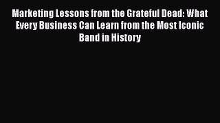[Read book] Marketing Lessons from the Grateful Dead: What Every Business Can Learn from the