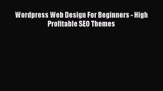 [Read book] Wordpress Web Design For Beginners - High Profitable SEO Themes [Download] Full