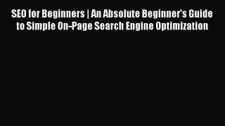 [Read book] SEO for Beginners | An Absolute Beginner's Guide to Simple On-Page Search Engine