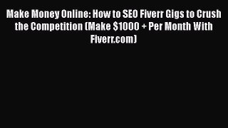 [Read book] Make Money Online: How to SEO Fiverr Gigs to Crush the Competition (Make $1000