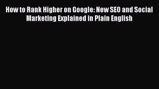[Read book] How to Rank Higher on Google: New SEO and Social Marketing Explained in Plain English