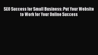 [Read book] SEO Success for Small Business: Put Your Website to Work for Your Online Success