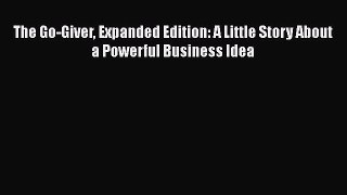 [Read book] The Go-Giver Expanded Edition: A Little Story About a Powerful Business Idea [PDF]
