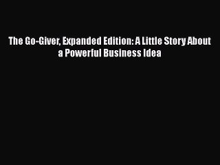 [Read book] The Go-Giver Expanded Edition: A Little Story About a Powerful Business Idea [PDF]