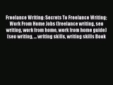 [Read book] Freelance Writing: Secrets To Freelance Writing Work From Home Jobs (freelance