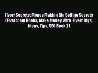 [Read book] Fiverr Secrets: Money Making Gig Selling Secrets (Fiverr.com Books Make Money With