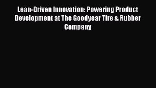 [Read book] Lean-Driven Innovation: Powering Product Development at The Goodyear Tire & Rubber