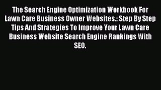 [Read book] The Search Engine Optimization Workbook For Lawn Care Business Owner Websites.: