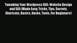 [Read book] Tweaking Your Wordpress SEO: Website Design and SEO (Made Easy Tricks Tips Secrets