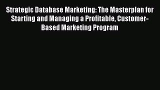 [Read book] Strategic Database Marketing: The Masterplan for Starting and Managing a Profitable