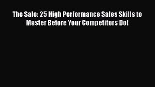 [Read book] The Sale: 25 High Performance Sales Skills to Master Before Your Competitors Do!