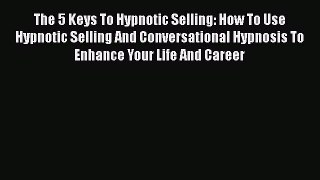 [Read book] The 5 Keys To Hypnotic Selling: How To Use Hypnotic Selling And Conversational