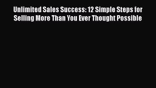 [Read book] Unlimited Sales Success: 12 Simple Steps for Selling More Than You Ever Thought