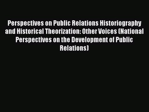 Read Perspectives on Public Relations Historiography and Historical Theorization: Other Voices