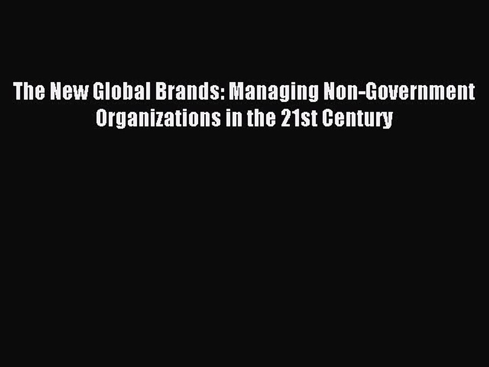 Read The New Global Brands: Managing Non-Government Organizations in the 21st Century Ebook