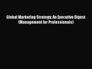 Read Global Marketing Strategy: An Executive Digest (Management for Professionals) Ebook Free