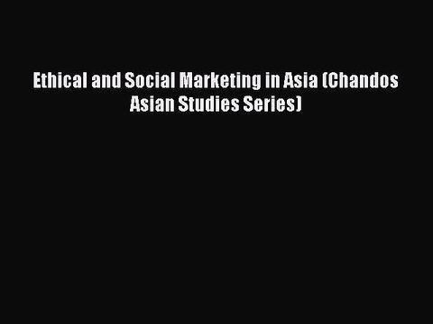 Read Ethical and Social Marketing in Asia (Chandos Asian Studies Series) Ebook Free