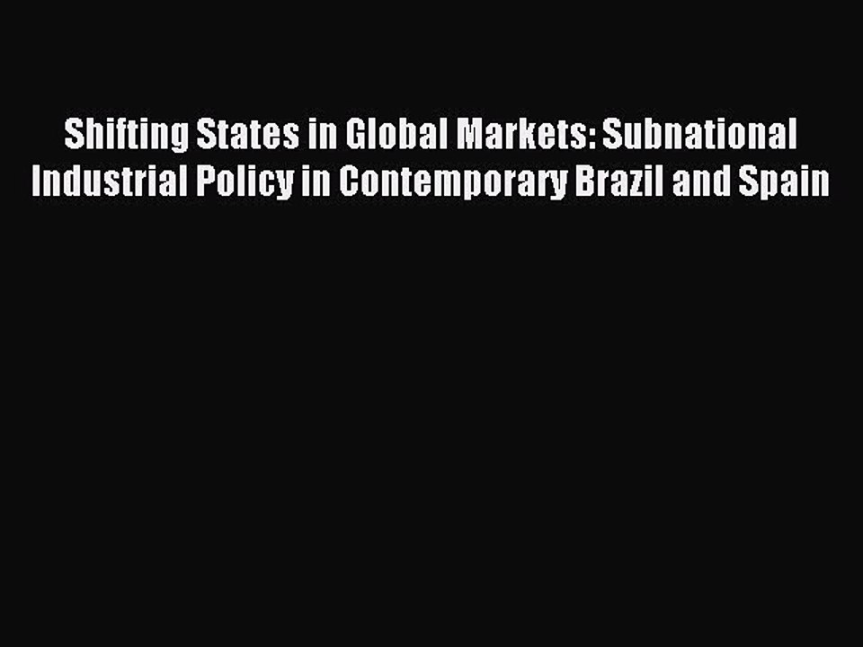 Read Shifting States in Global Markets: Subnational Industrial Policy in Contemporary Brazil