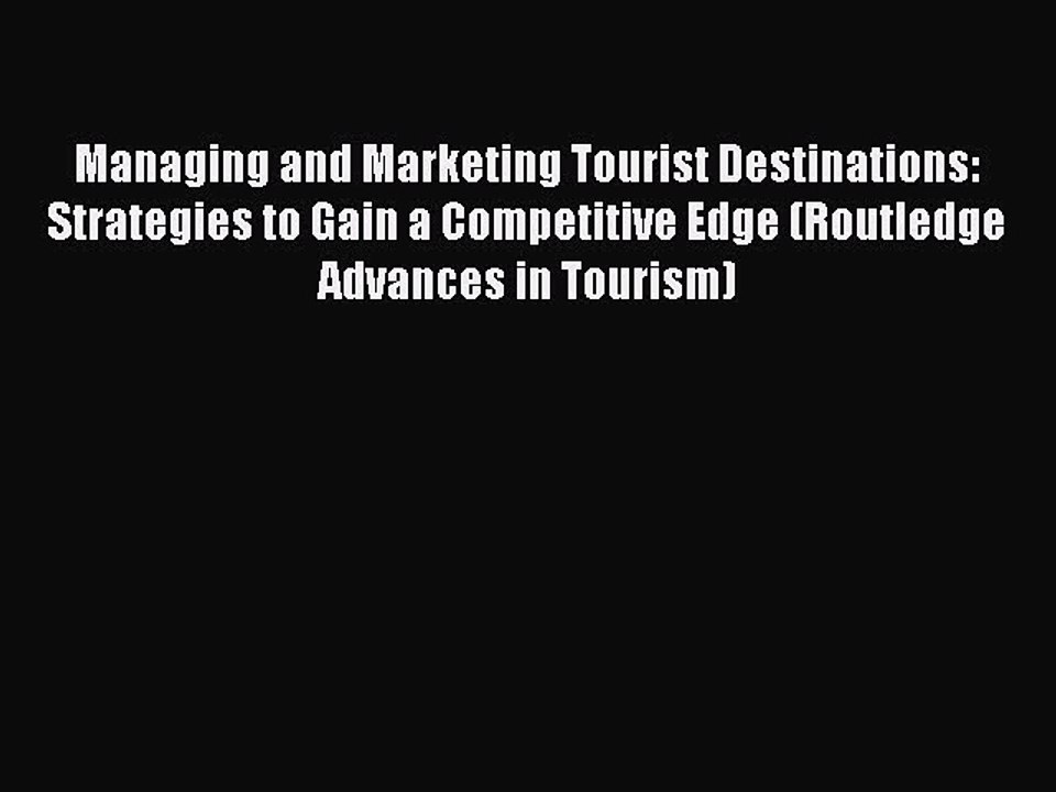 Read Managing and Marketing Tourist Destinations: Strategies to Gain a Competitive Edge (Routledge