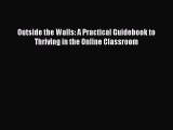 PDF Outside the Walls: A Practical Guidebook to Thriving in the Online Classroom  EBook