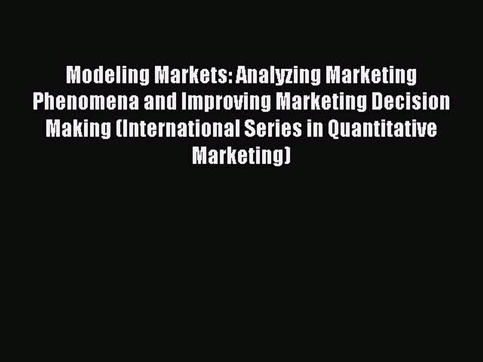 Download Modeling Markets: Analyzing Marketing Phenomena and Improving Marketing Decision Making