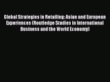 Download Global Strategies in Retailing: Asian and European Experiences (Routledge Studies